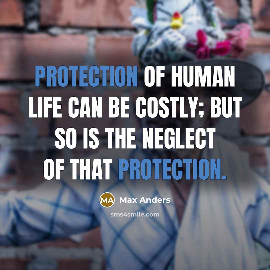 “Protection of human life can be costly; but so is the neglect of that protection.” quote by Max Anders