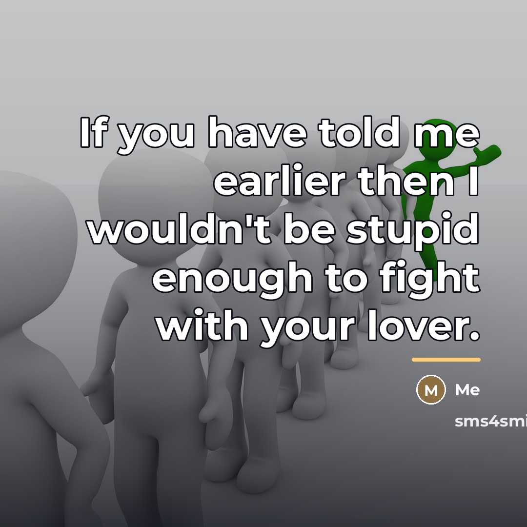 “If you have told me earlier then I wouldn't be…” quote by Me