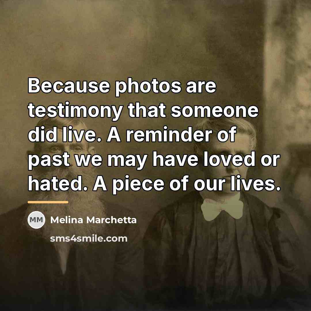 “Because photos are testimony that someone did live. A reminder…” quote by Melina Marchetta