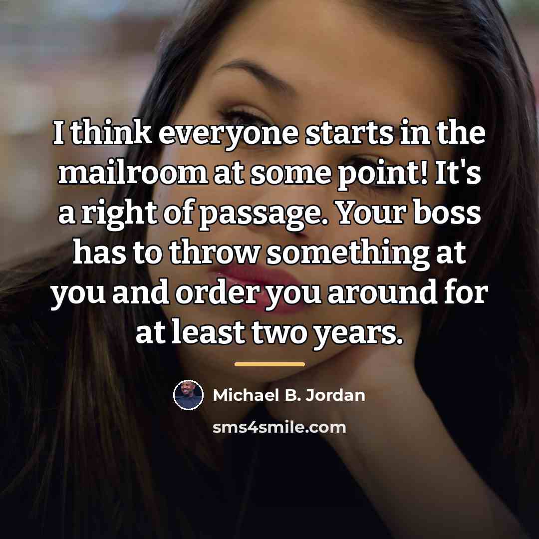 “I think everyone starts in the mailroom at some point!…” quote by Michael B. Jordan