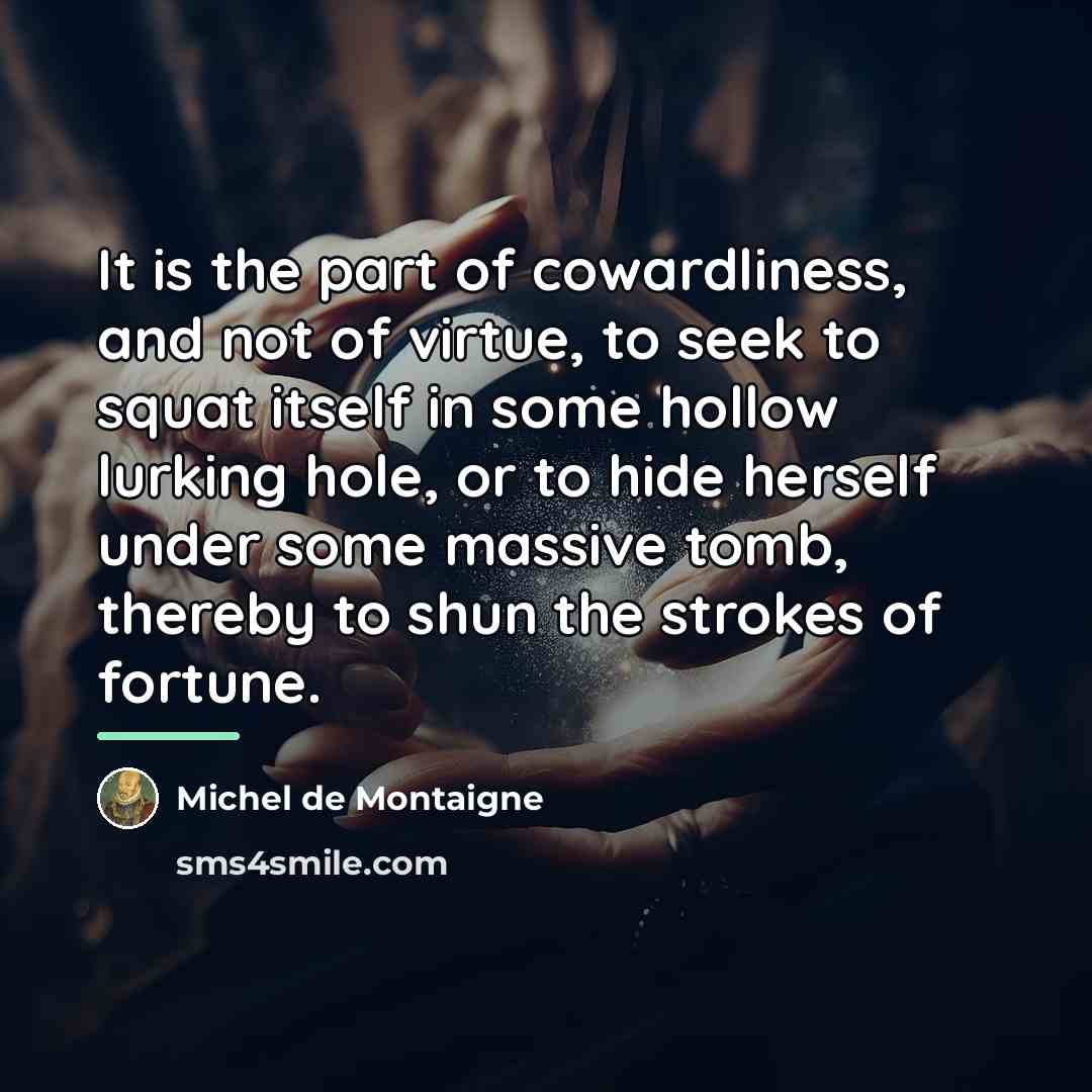 “It is the part of cowardliness, and not of virtue,…” quote by Michel de Montaigne