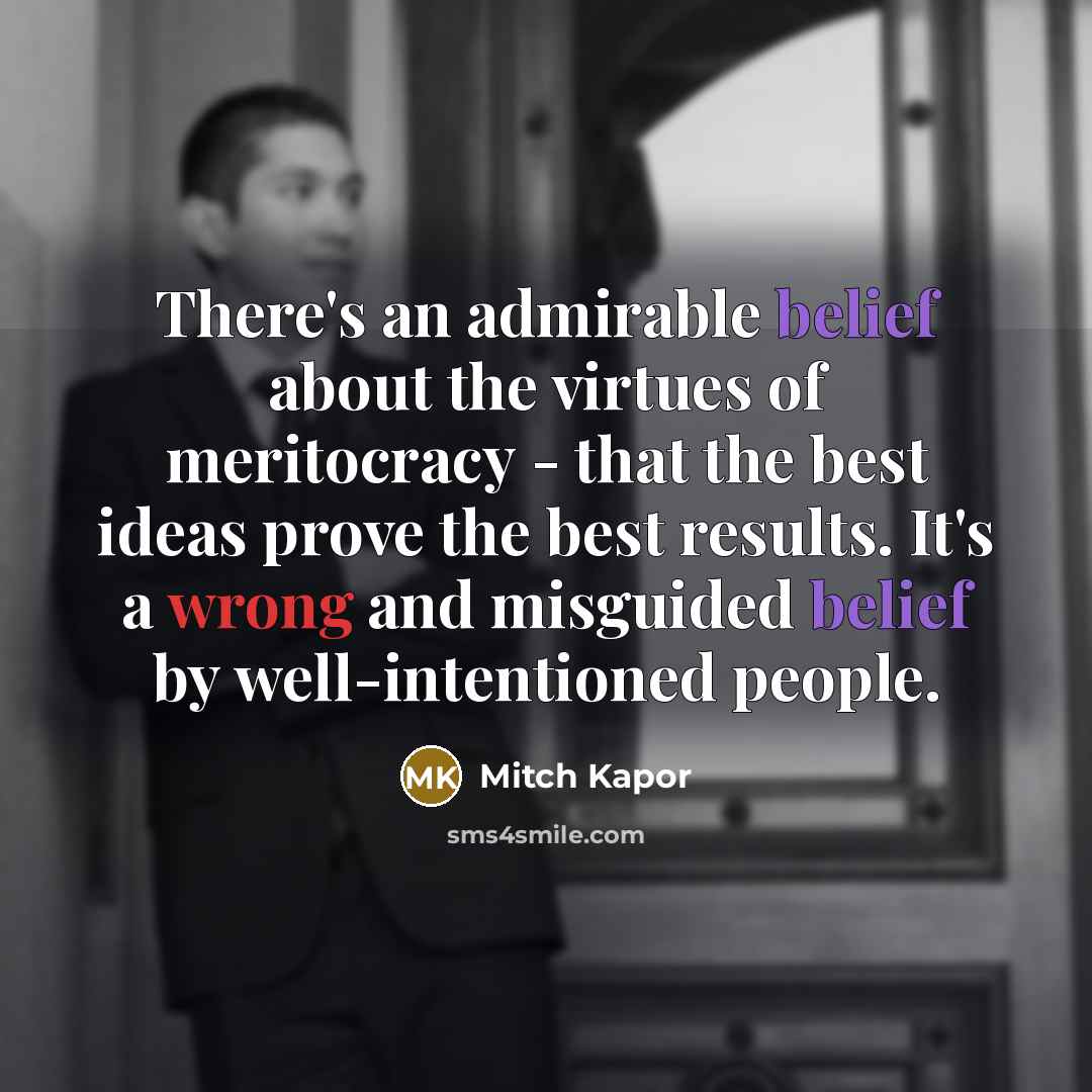 “There's an admirable belief about the virtues of meritocracy -…” quote by Mitch Kapor