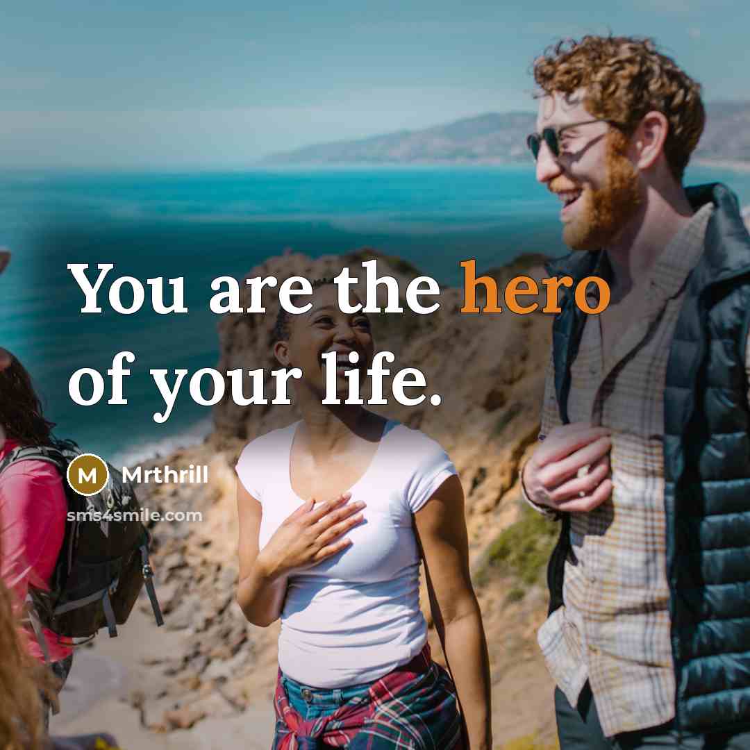 “You are the hero of your life.…” quote by Mrthrill