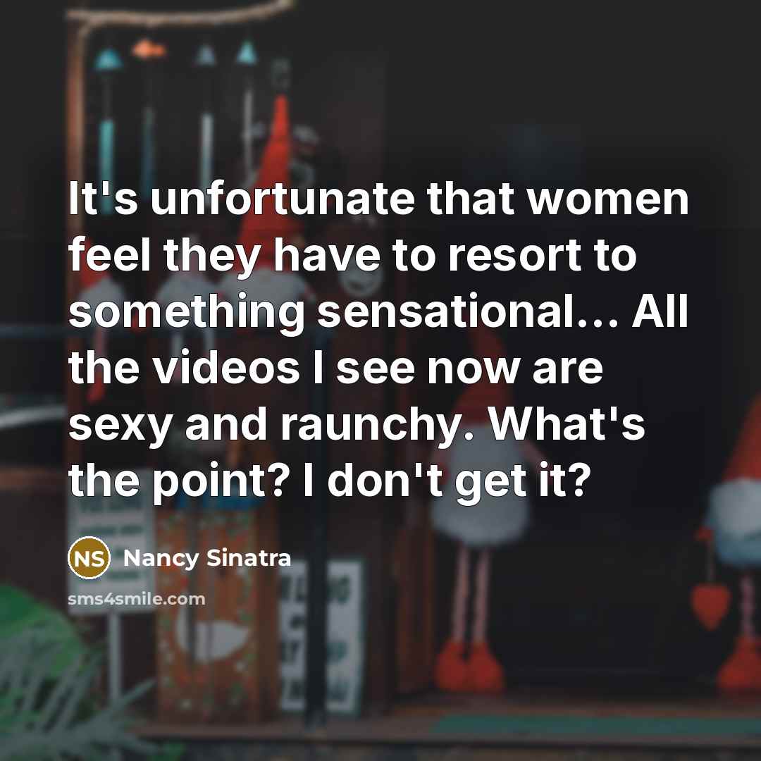 “It's unfortunate that women feel they have to resort to…” quote by Nancy Sinatra