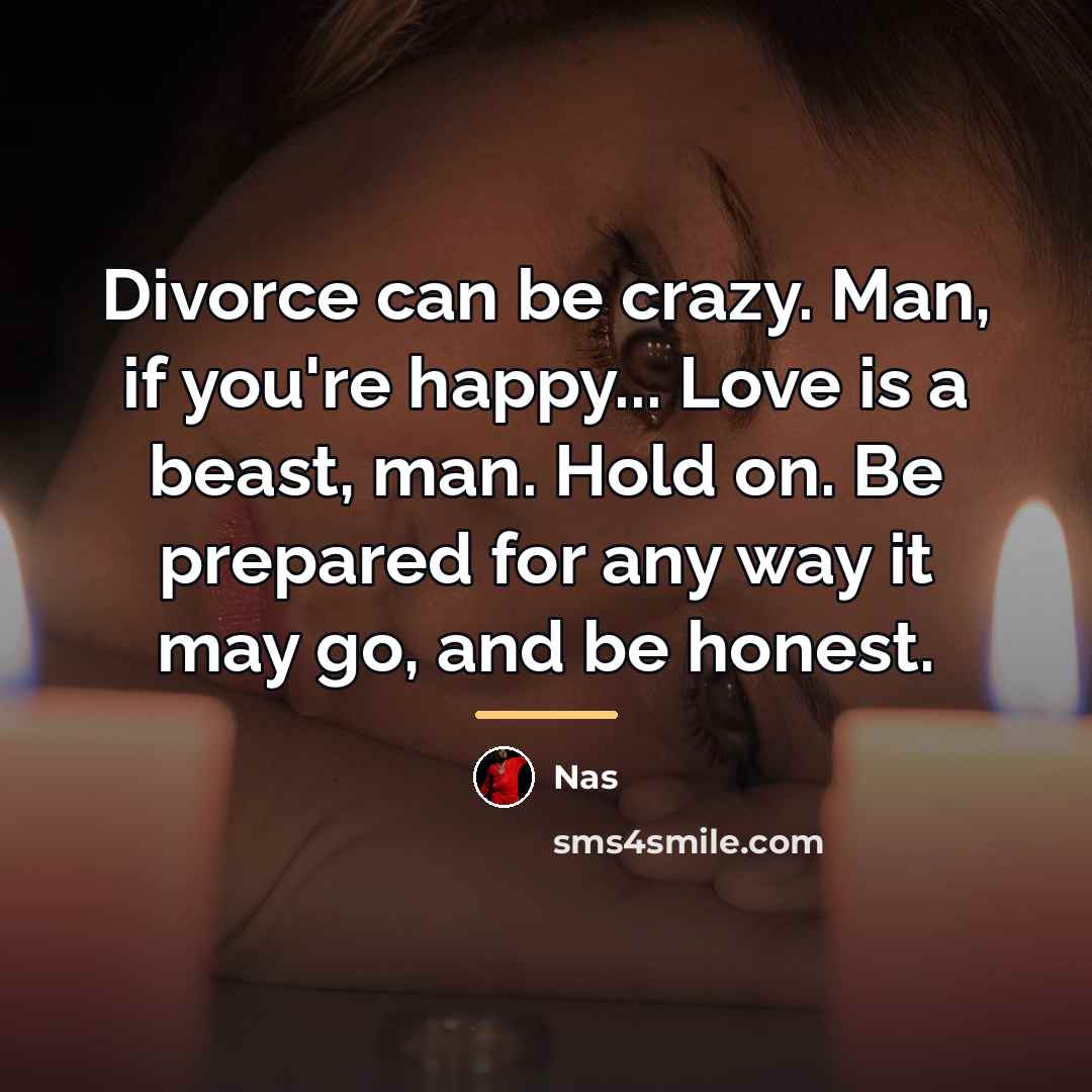 “Divorce can be crazy. Man, if you're happy... Love is…” quote by Nas