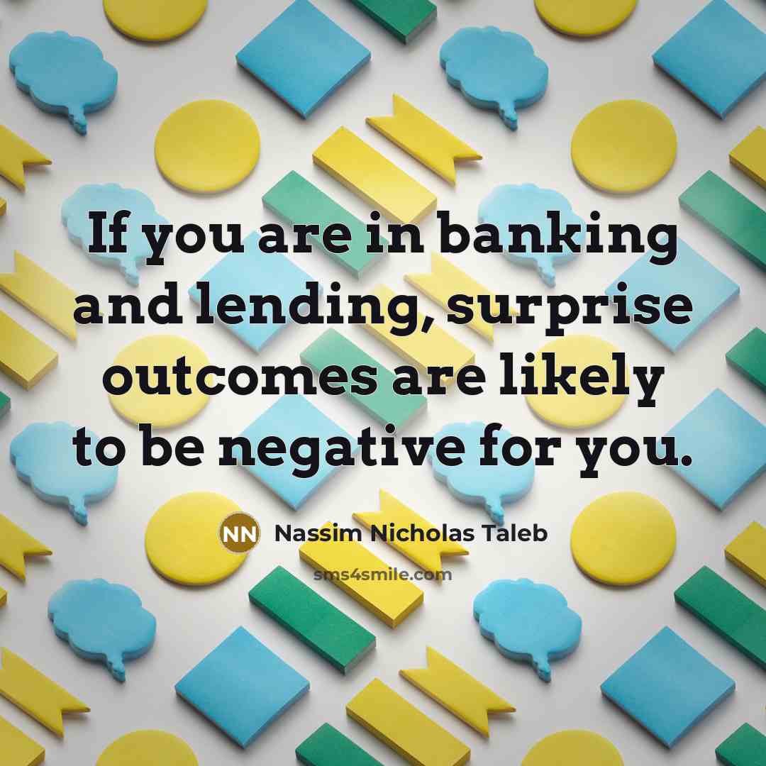 “If you are in banking and lending, surprise outcomes are…” quote by Nassim Nicholas Taleb