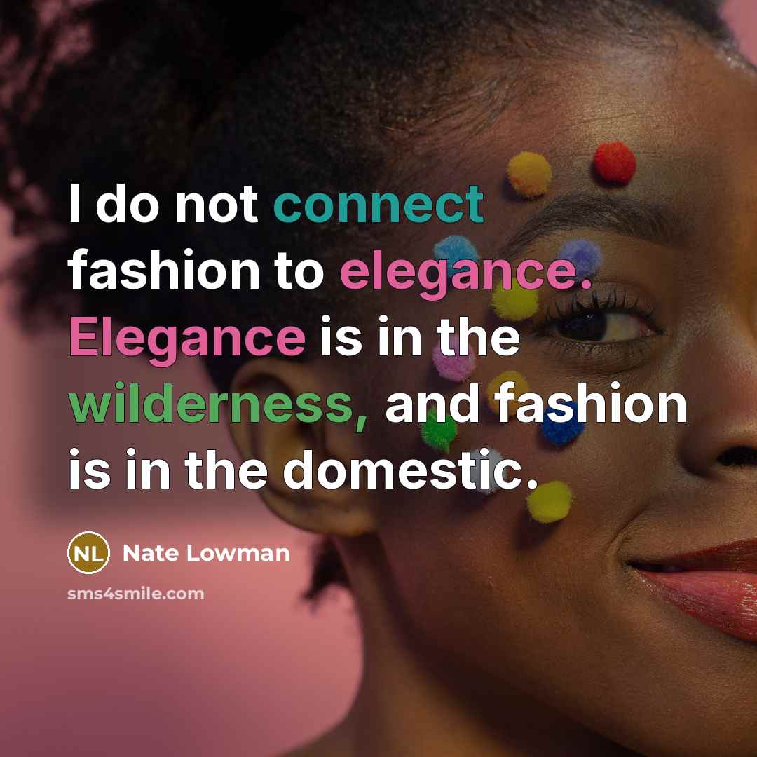 “I do not connect fashion to elegance. Elegance is in…” quote by Nate Lowman