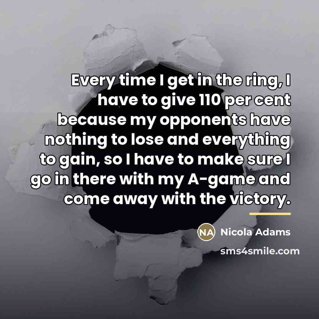 “Every time I get in the ring, I have to…” quote by Nicola Adams