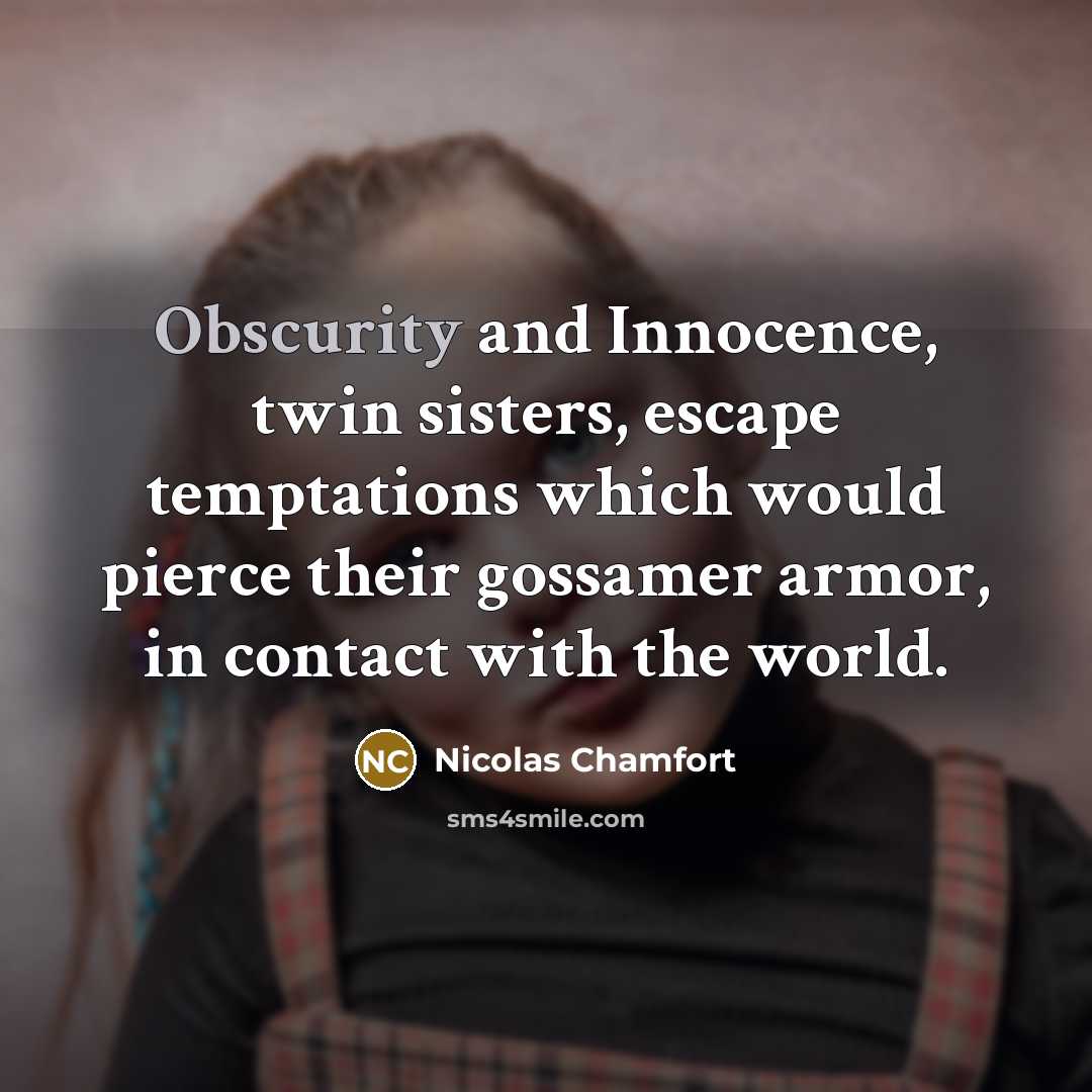 “Obscurity and Innocence, twin sisters, escape temptations which would pierce…” quote by Nicolas Chamfort