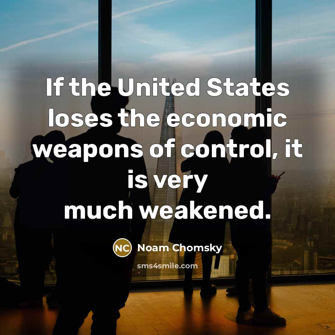 “If the United States loses the economic weapons of control,…” quote by Noam Chomsky