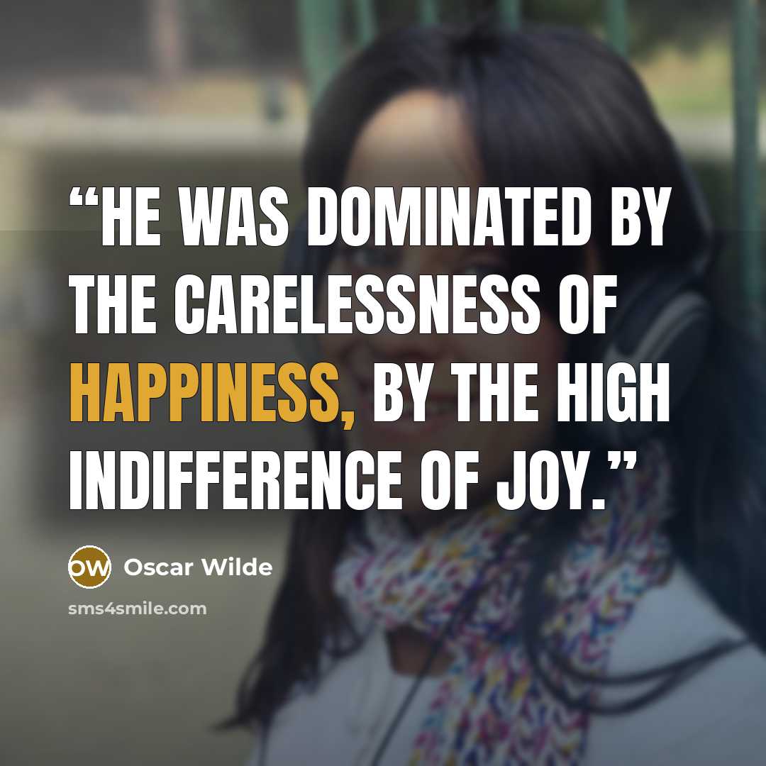 “He was dominated by the carelessness of happiness, by the high indifference of joy.” quote by Oscar Wilde