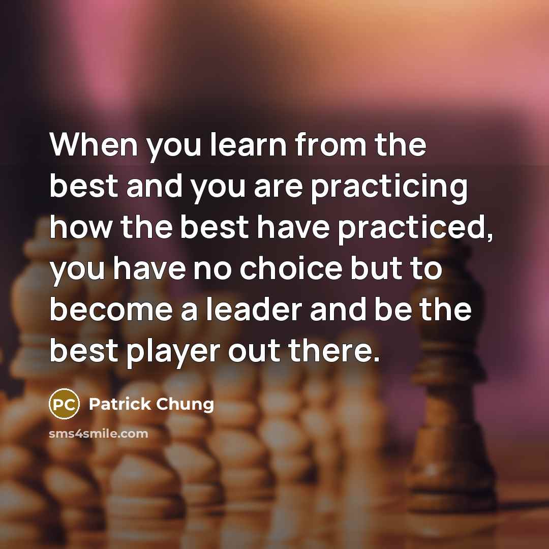 “When you learn from the best and you are practicing…” quote by Patrick Chung