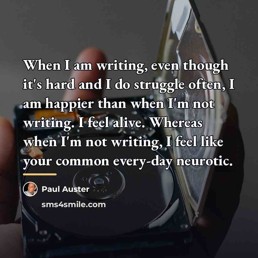 “When I am writing, even though it's hard and I…” quote by Paul Auster