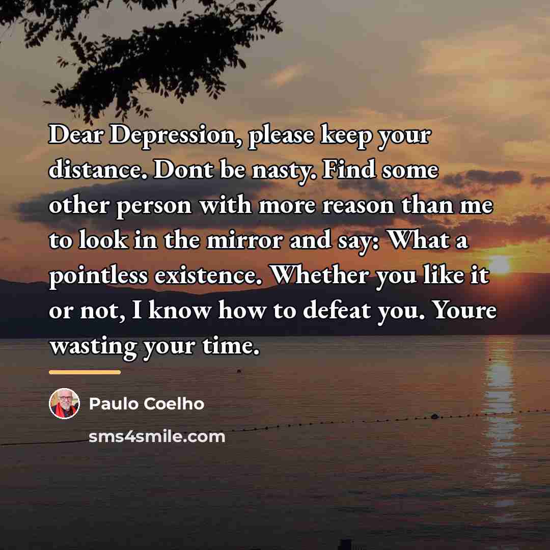“Dear Depression, please keep your distance. Dont be nasty. Find…” quote by Paulo Coelho