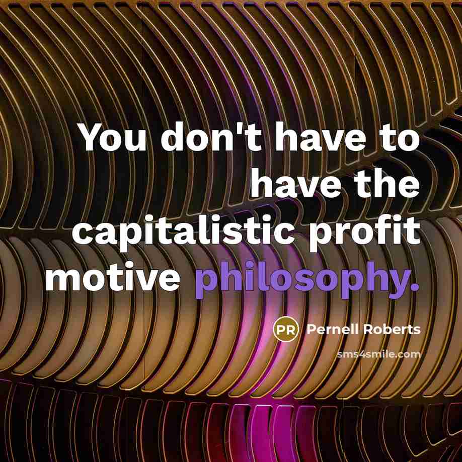 “You don't have to have the capitalistic profit motive philosophy.” quote by Pernell Roberts