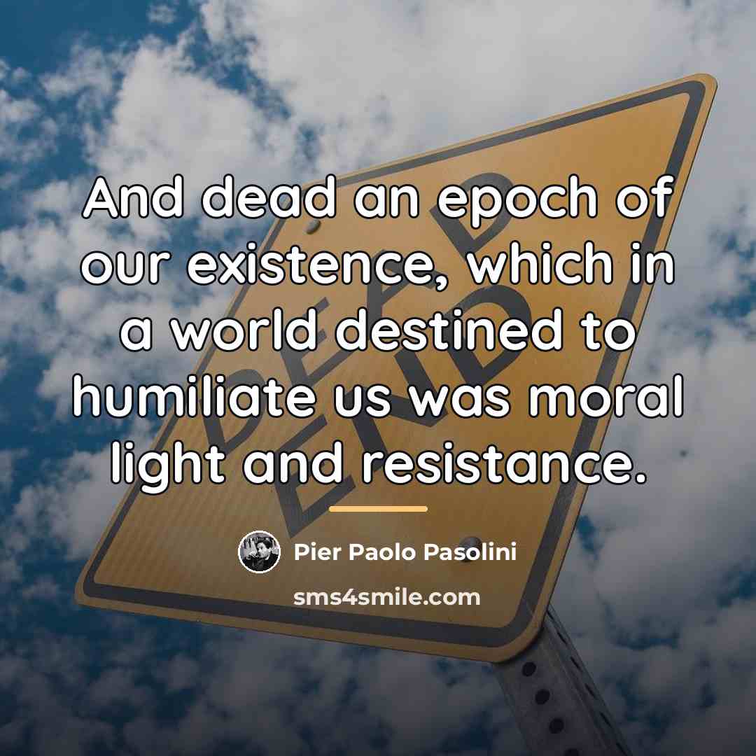 “And dead an epoch of our existence, which in a…” quote by Pier Paolo Pasolini