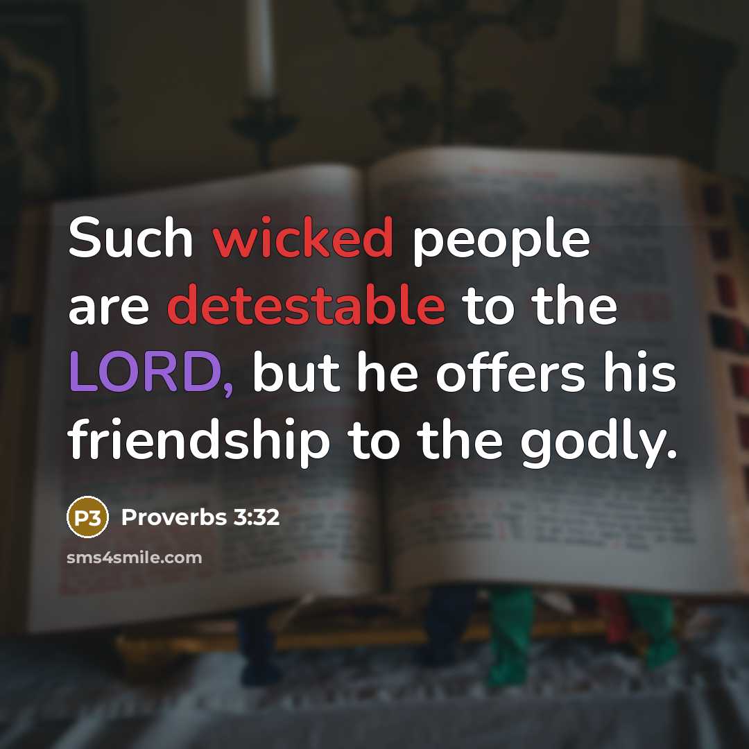 “Such wicked people are detestable to the LORD, but he offers his friendship to the godly.” quote by Proverbs 3:32