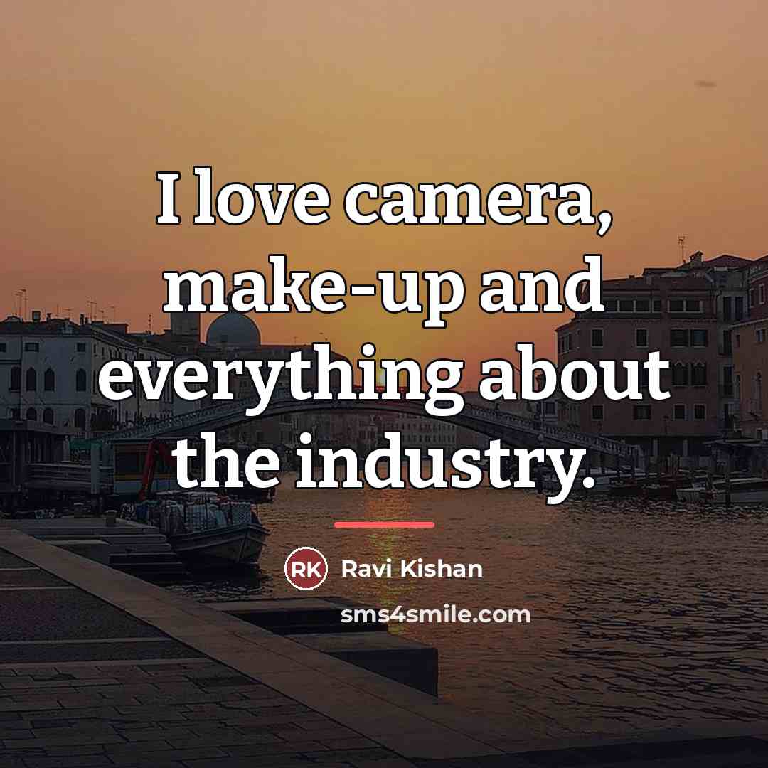 “I love camera, make-up and everything about the industry.…” quote by Ravi Kishan