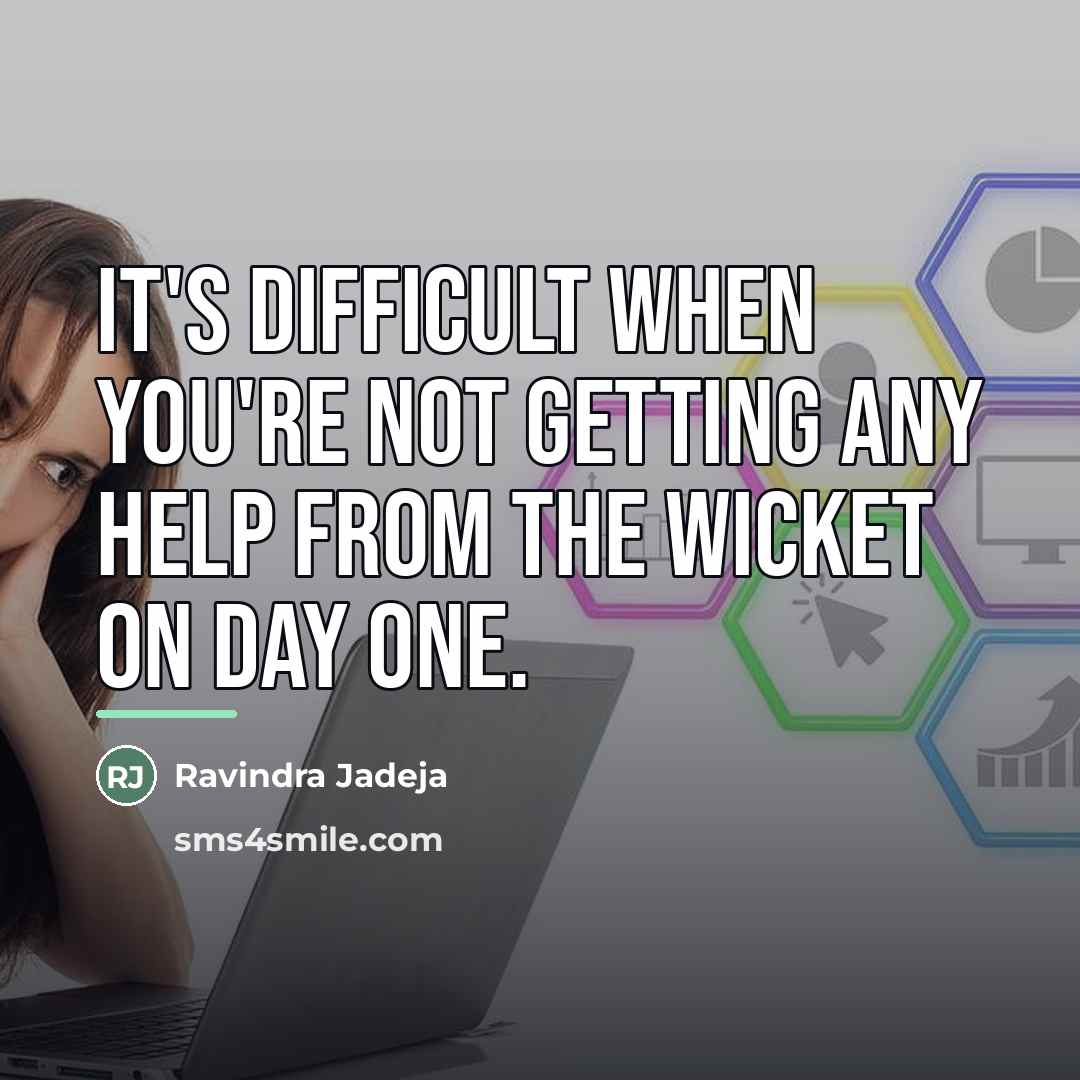 “It's difficult when you're not getting any help from the…” quote by Ravindra Jadeja