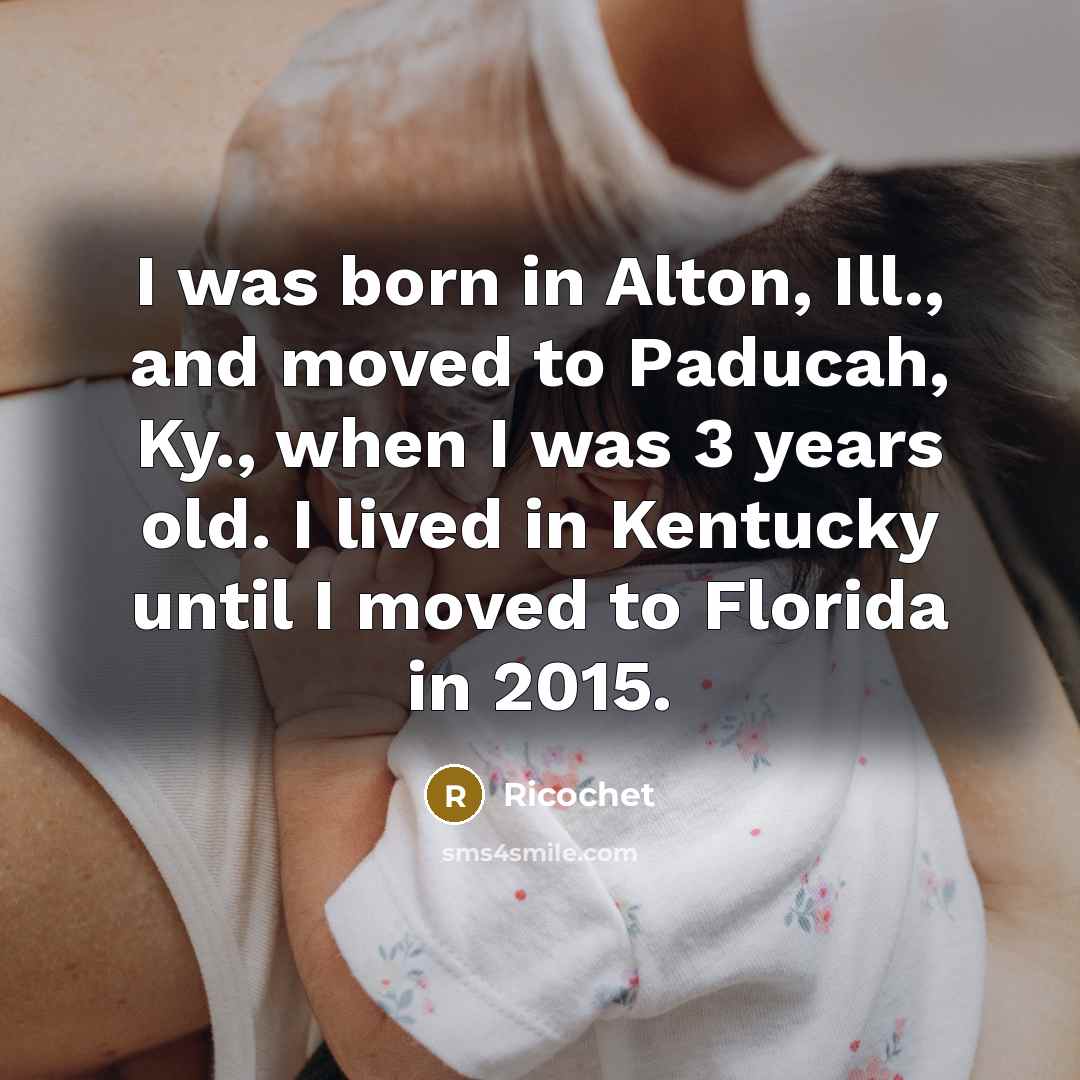 “I was born in Alton, Ill., and moved to Paducah,…” quote by Ricochet