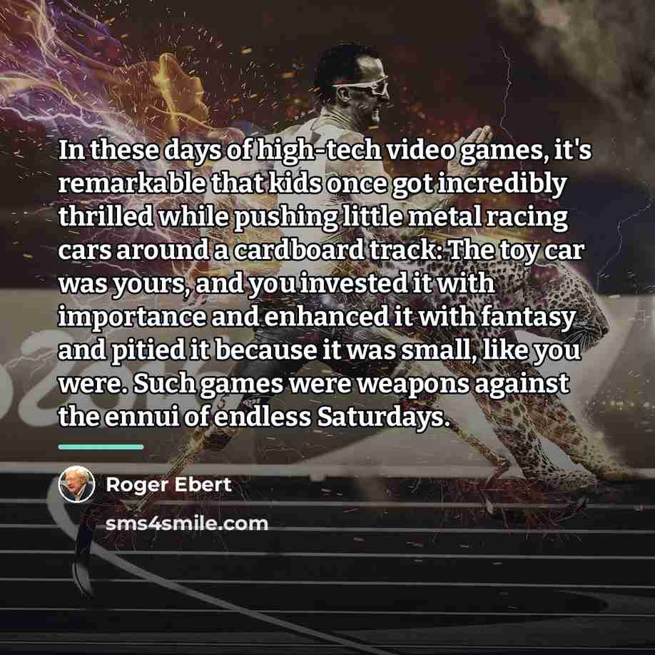 “In these days of high-tech video games, it's remarkable that…” quote by Roger Ebert