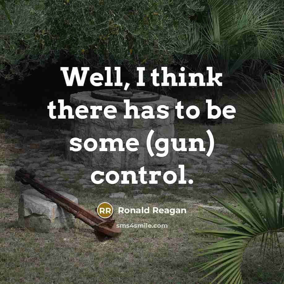 “Well, I think there has to be some (gun) control.” quote by Ronald Reagan