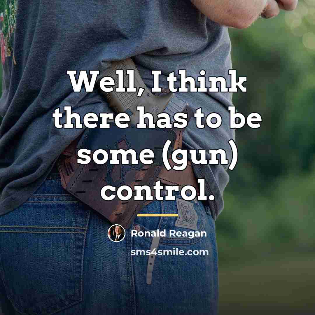 “Well, I think there has to be some (gun) control.…” quote by Ronald Reagan
