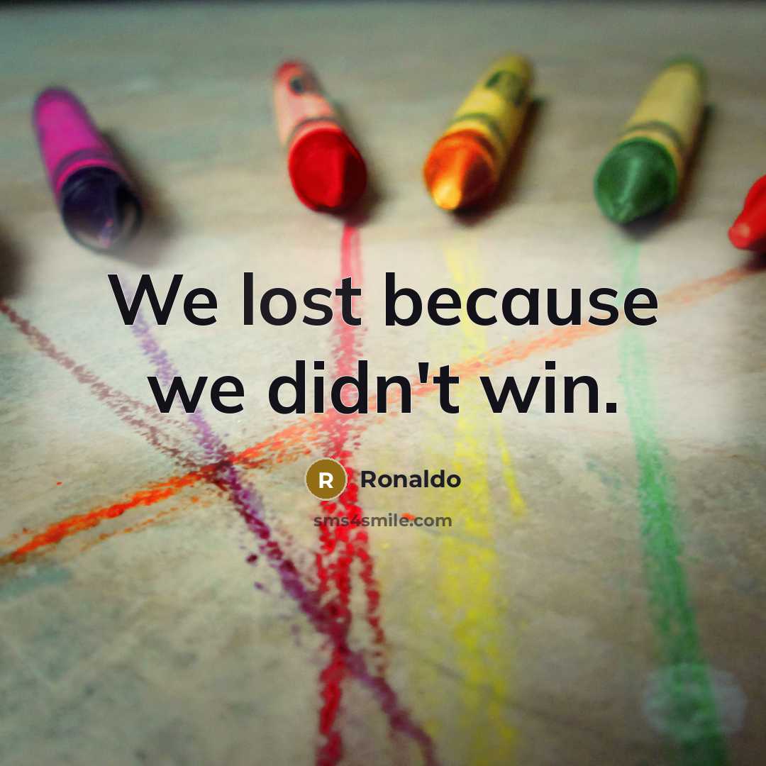“We lost because we didn't win.…” quote by Ronaldo