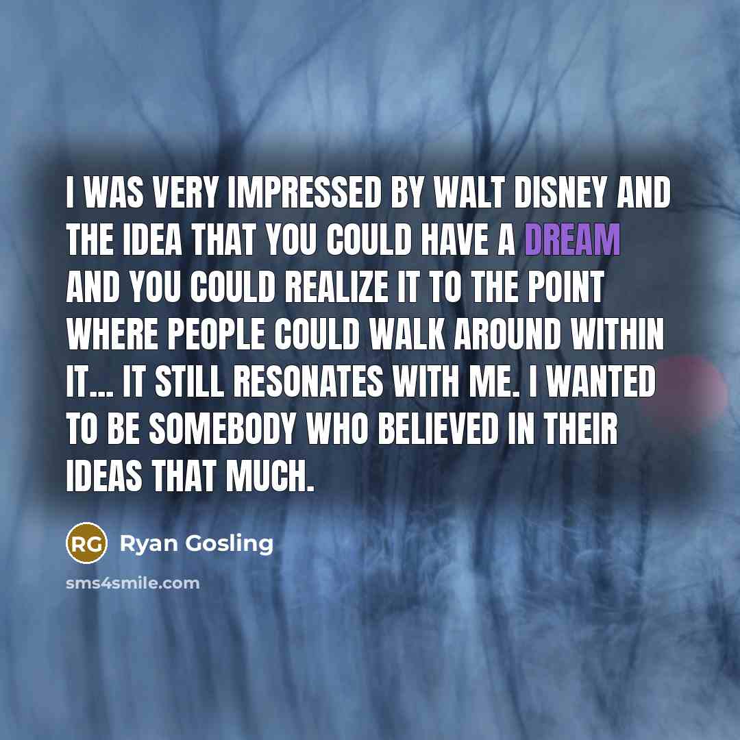 “I was very impressed by Walt Disney and the idea…” quote by Ryan Gosling