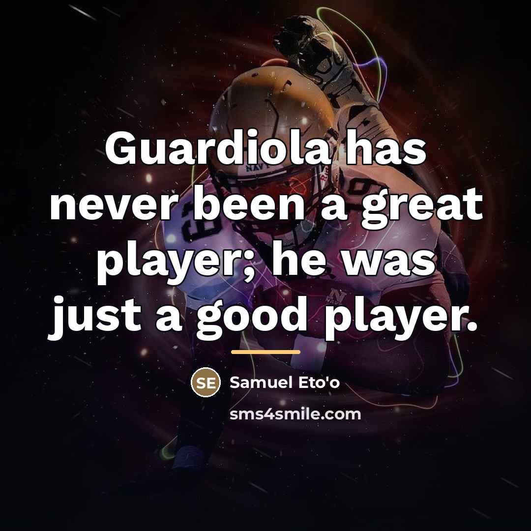 “Guardiola has never been a great player; he was just…” quote by Samuel Eto'o