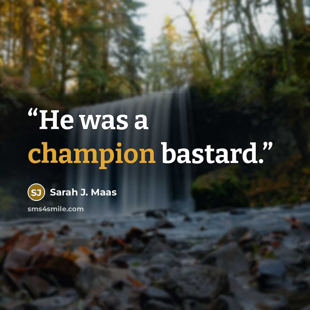 “He was a champion bastard.” quote by Sarah J. Maas