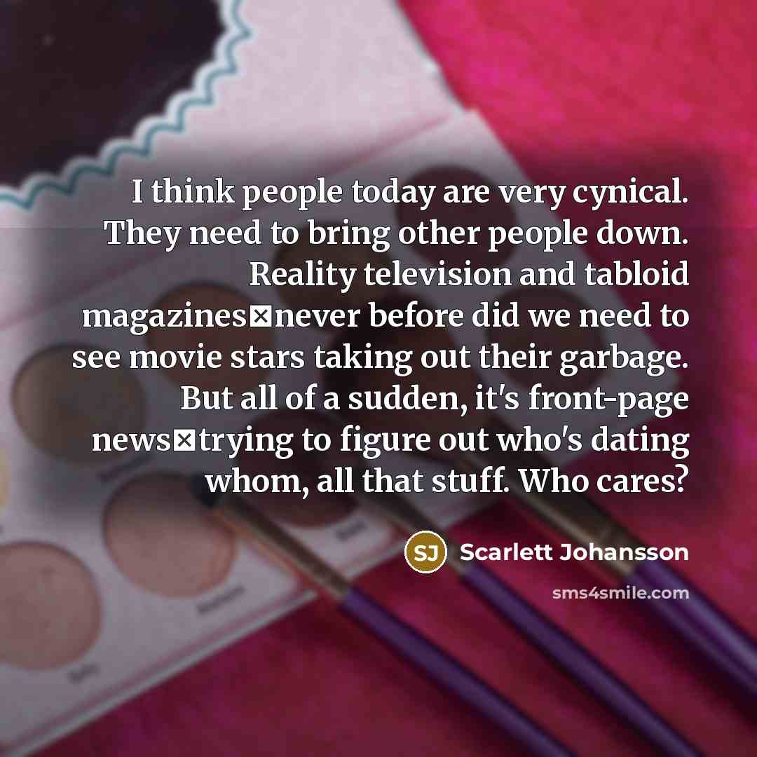 “I think people today are very cynical. They need to…” quote by Scarlett Johansson