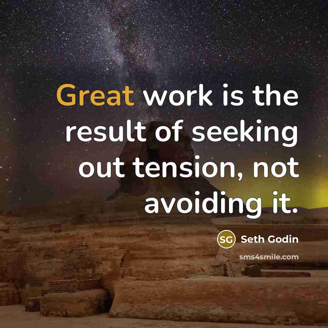 “Great work is the result of seeking out tension, not…” quote by Seth Godin