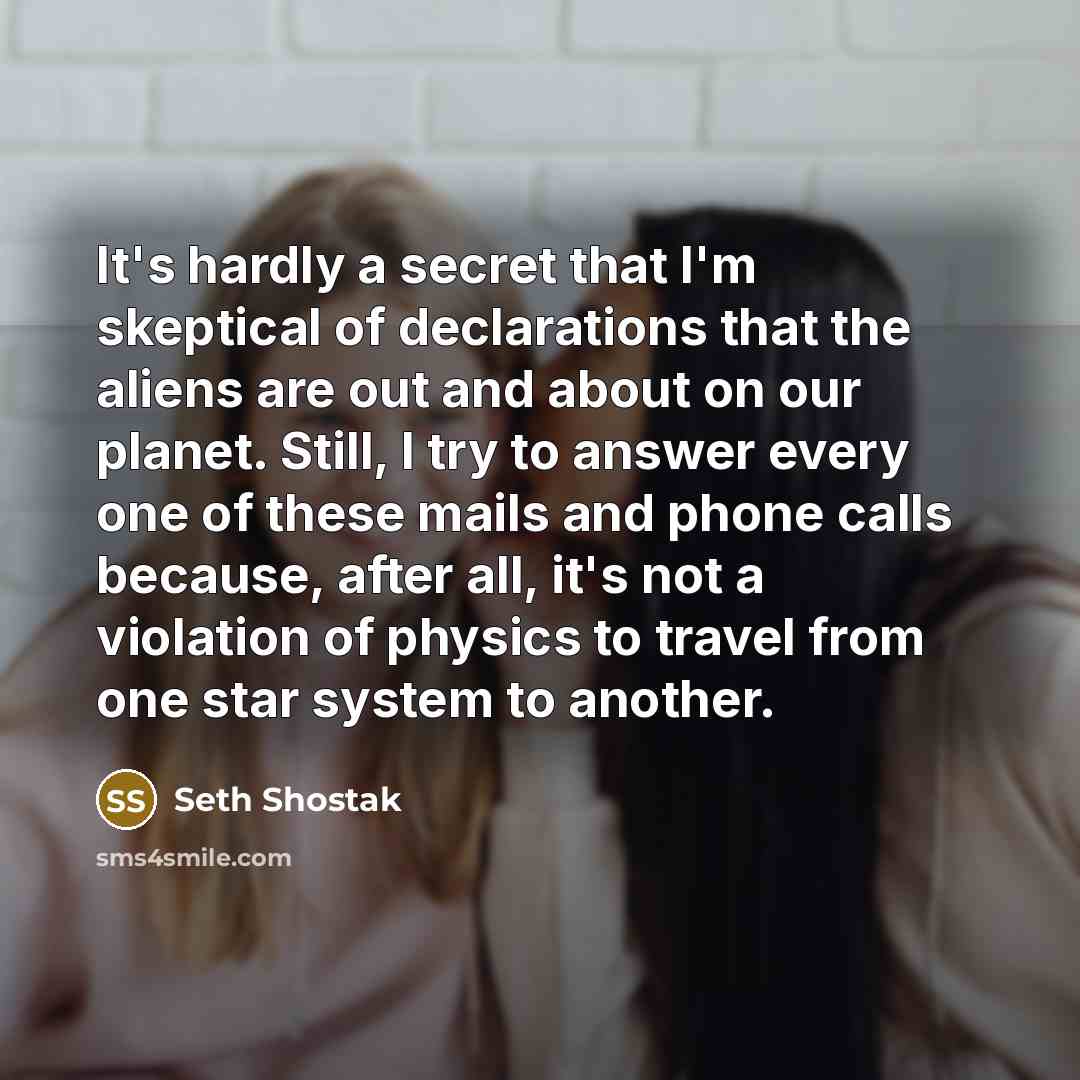 “It's hardly a secret that I'm skeptical of declarations that…” quote by Seth Shostak