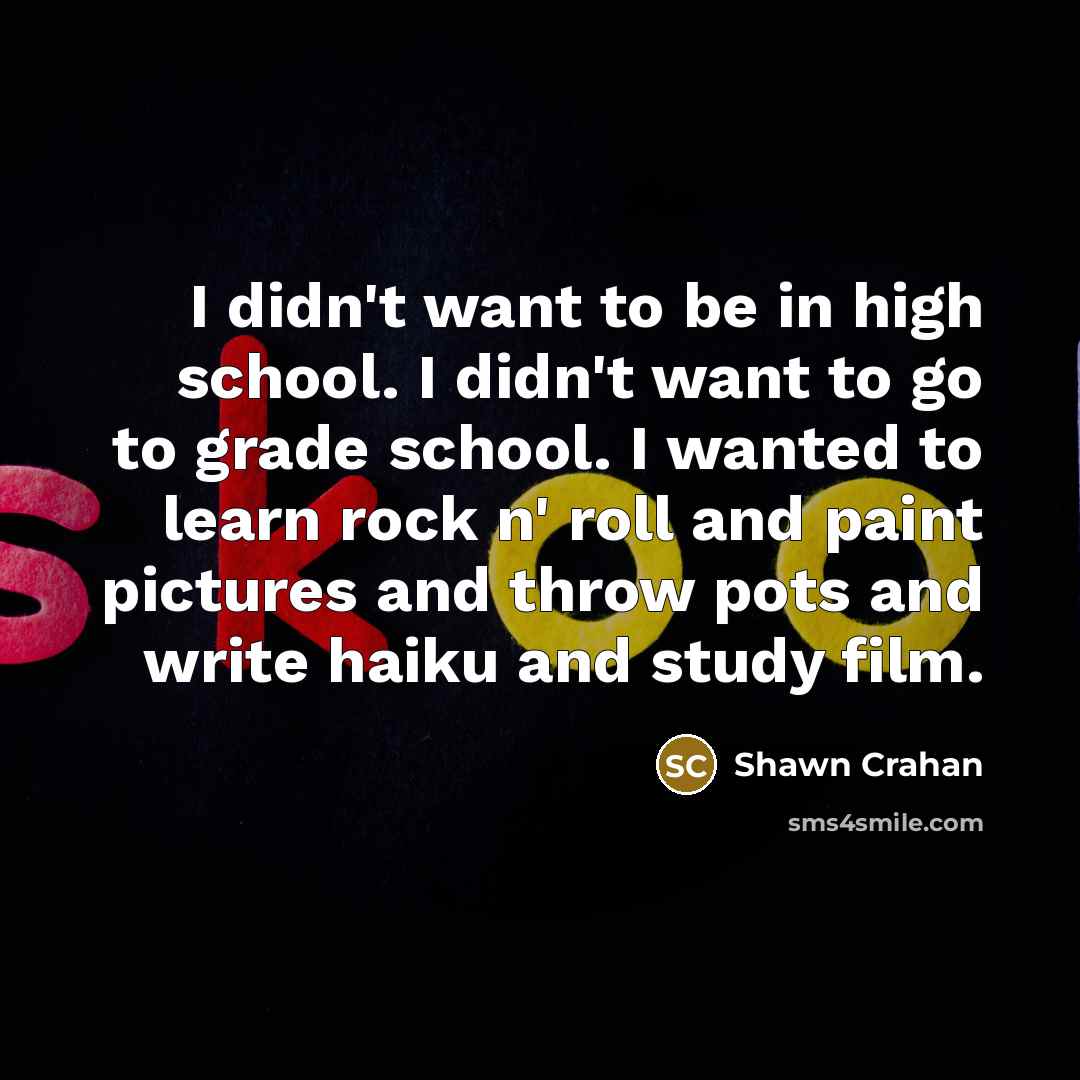 “I didn't want to be in high school. I didn't…” quote by Shawn Crahan