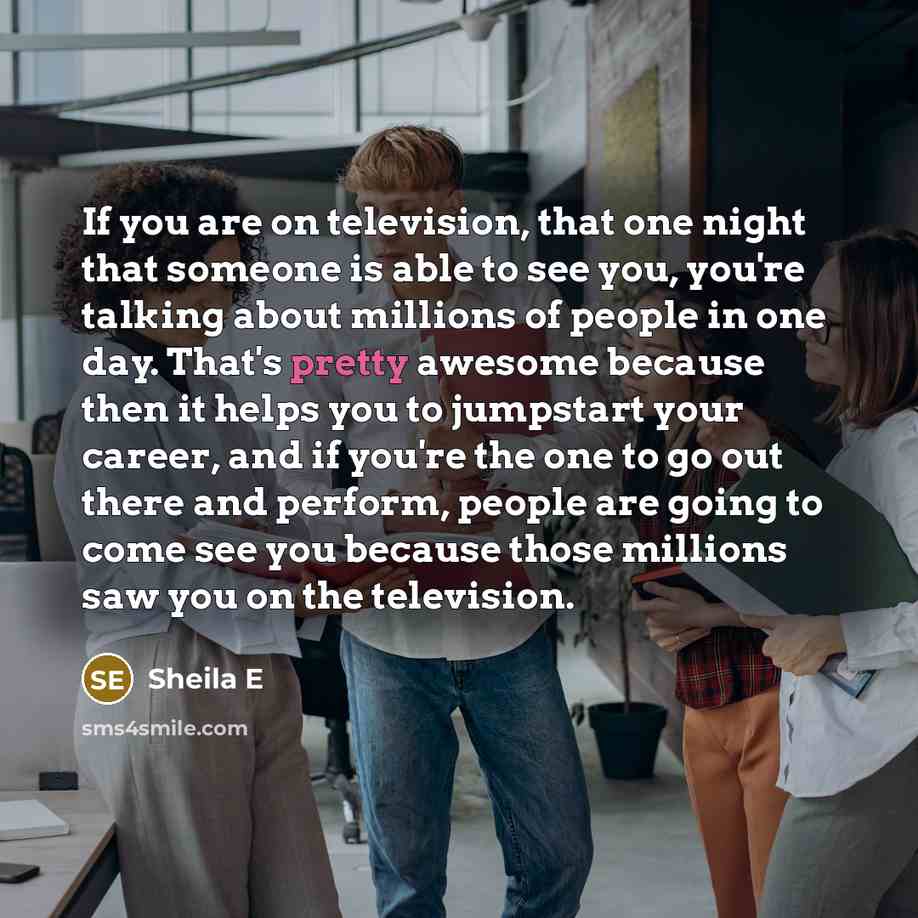 “If you are on television, that one night that someone…” quote by Sheila E