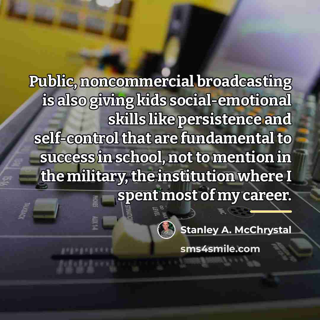 “Public, noncommercial broadcasting is also giving kids social-emotional skills like…” quote by Stanley A. McChrystal