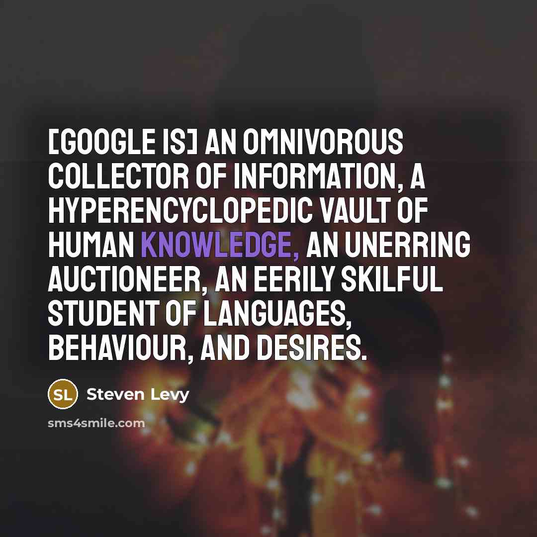 “[Google is] an omnivorous collector of information, a hyperencyclopedic vault…” quote by Steven Levy