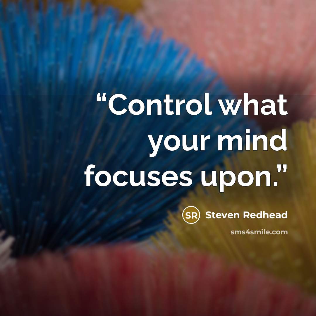 “Control what your mind focuses upon.” quote by Steven Redhead