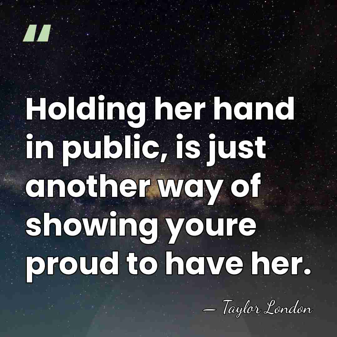 Holding her hand in public, is just another way of showing youre&hellip; - Taylor London