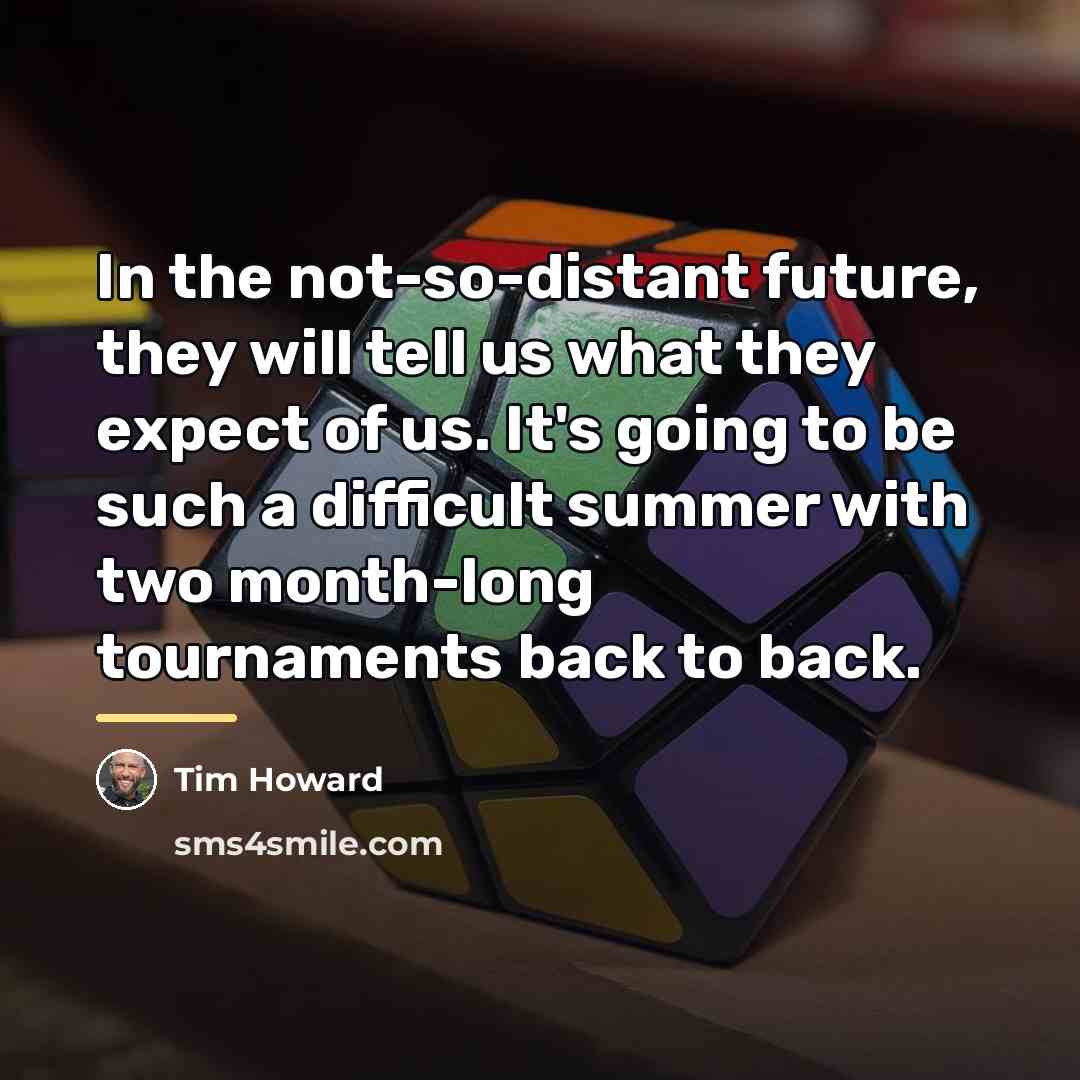 “In the not-so-distant future, they will tell us what they…” quote by Tim Howard