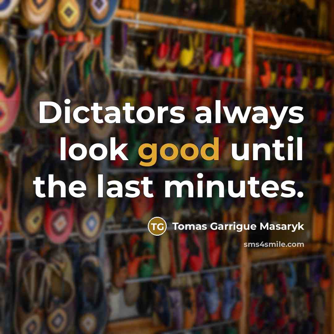 “Dictators always look good until the last minutes.…” quote by Tomas Garrigue Masaryk