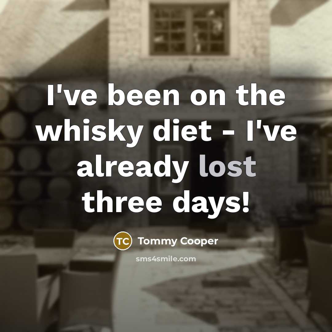 “I've been on the whisky diet - I've already lost three days!” quote by Tommy Cooper