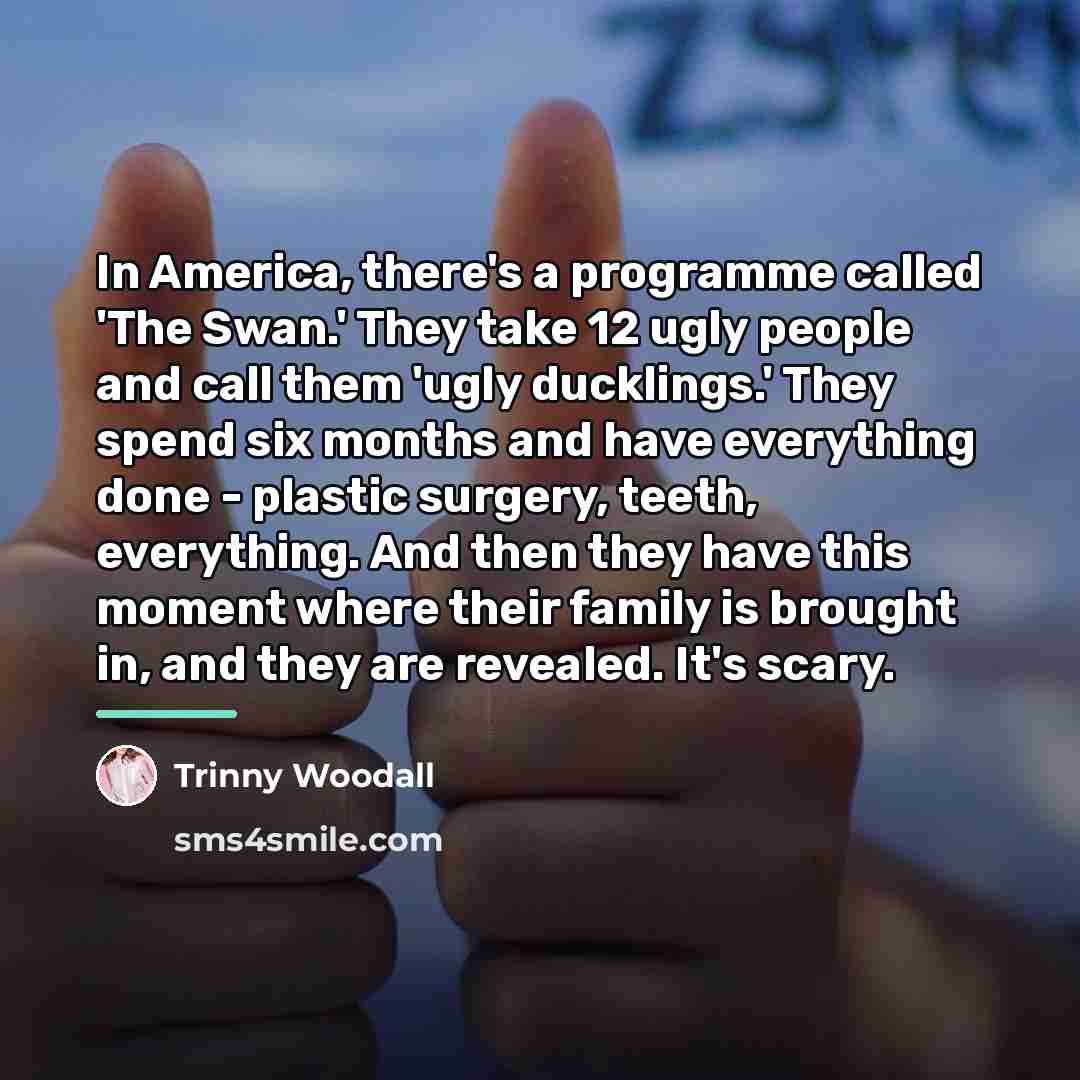 “In America, there's a programme called 'The Swan.' They take…” quote by Trinny Woodall