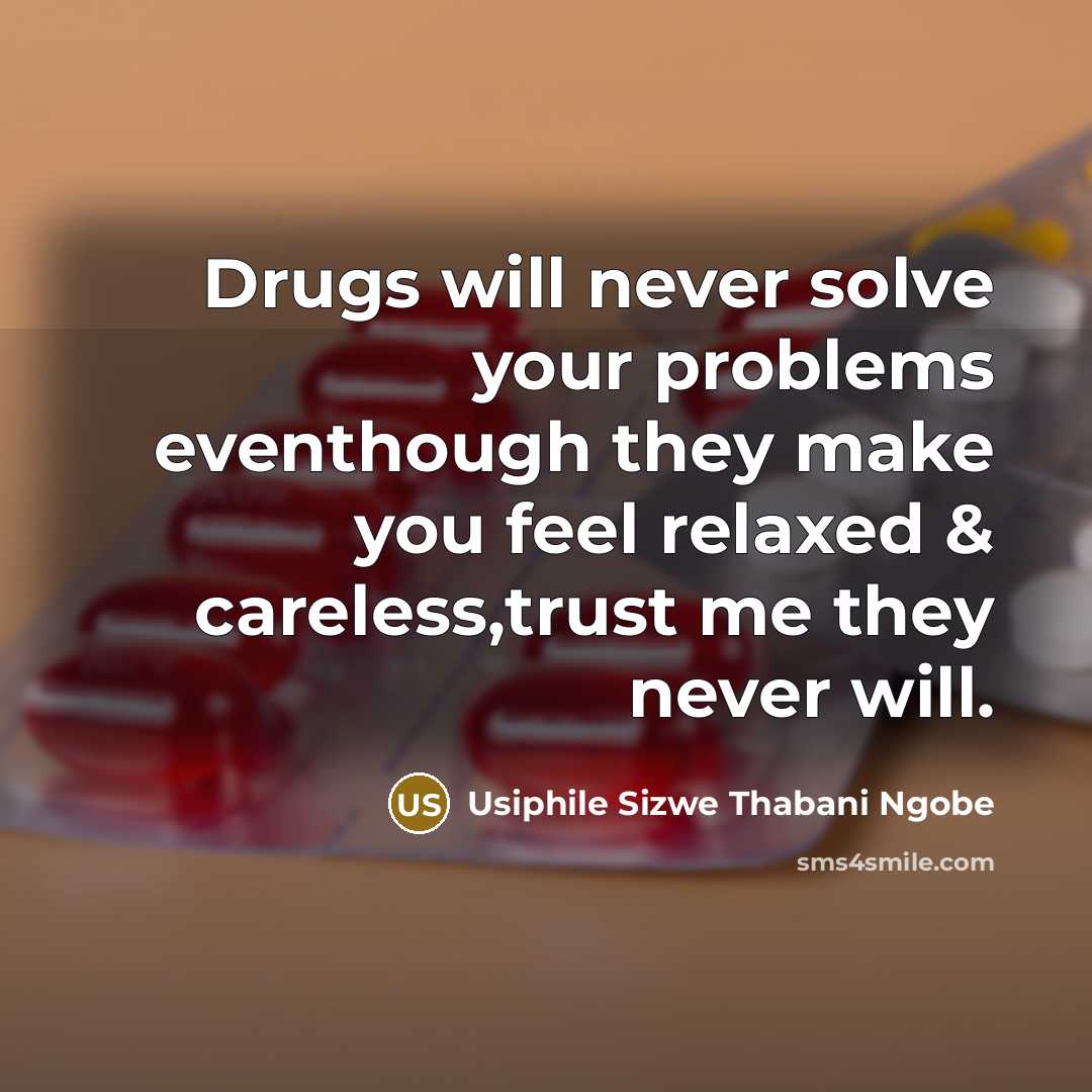 “Drugs will never solve your problems eventhough they make you…” quote by Usiphile Sizwe Thabani Ngobe