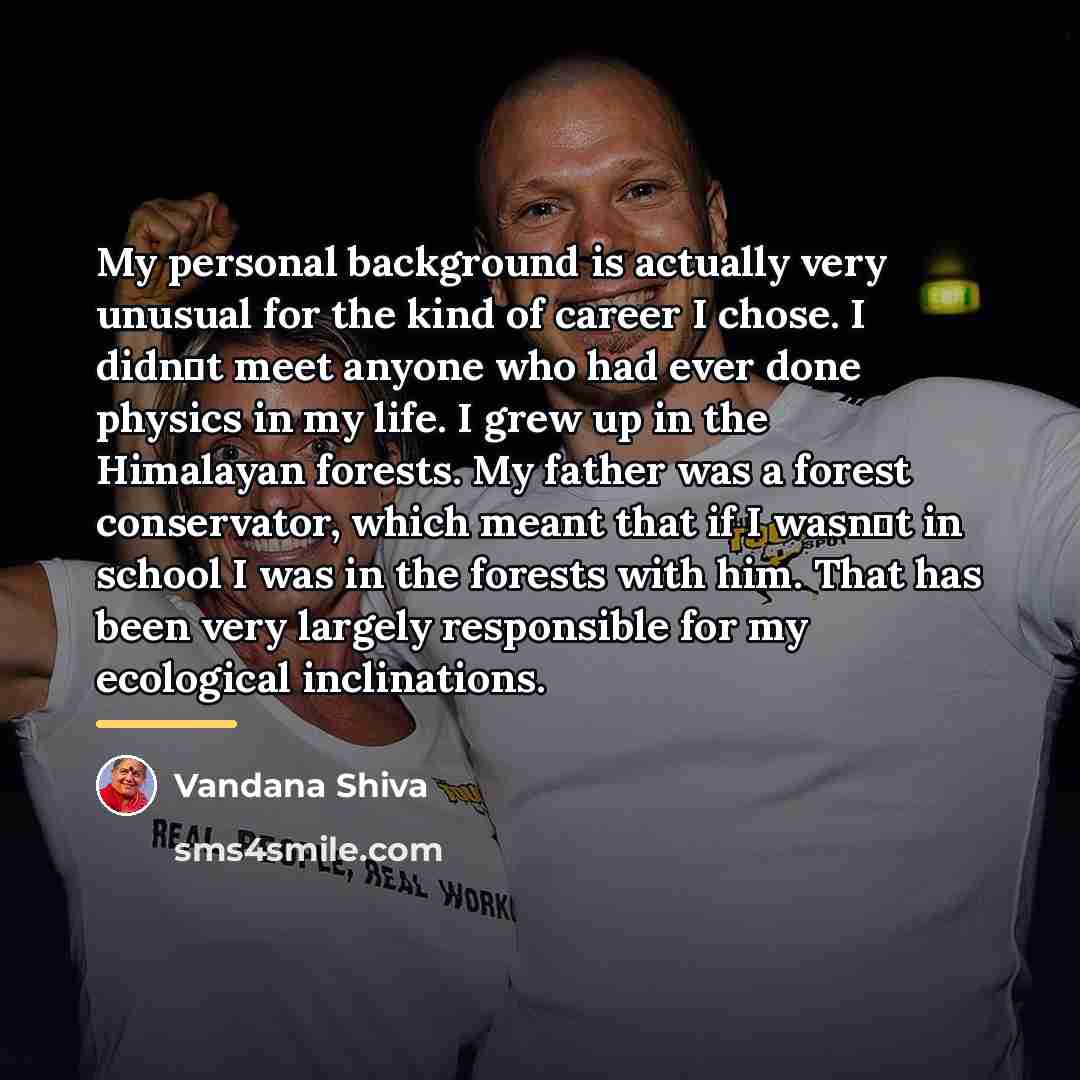 “My personal background is actually very unusual for the kind…” quote by Vandana Shiva