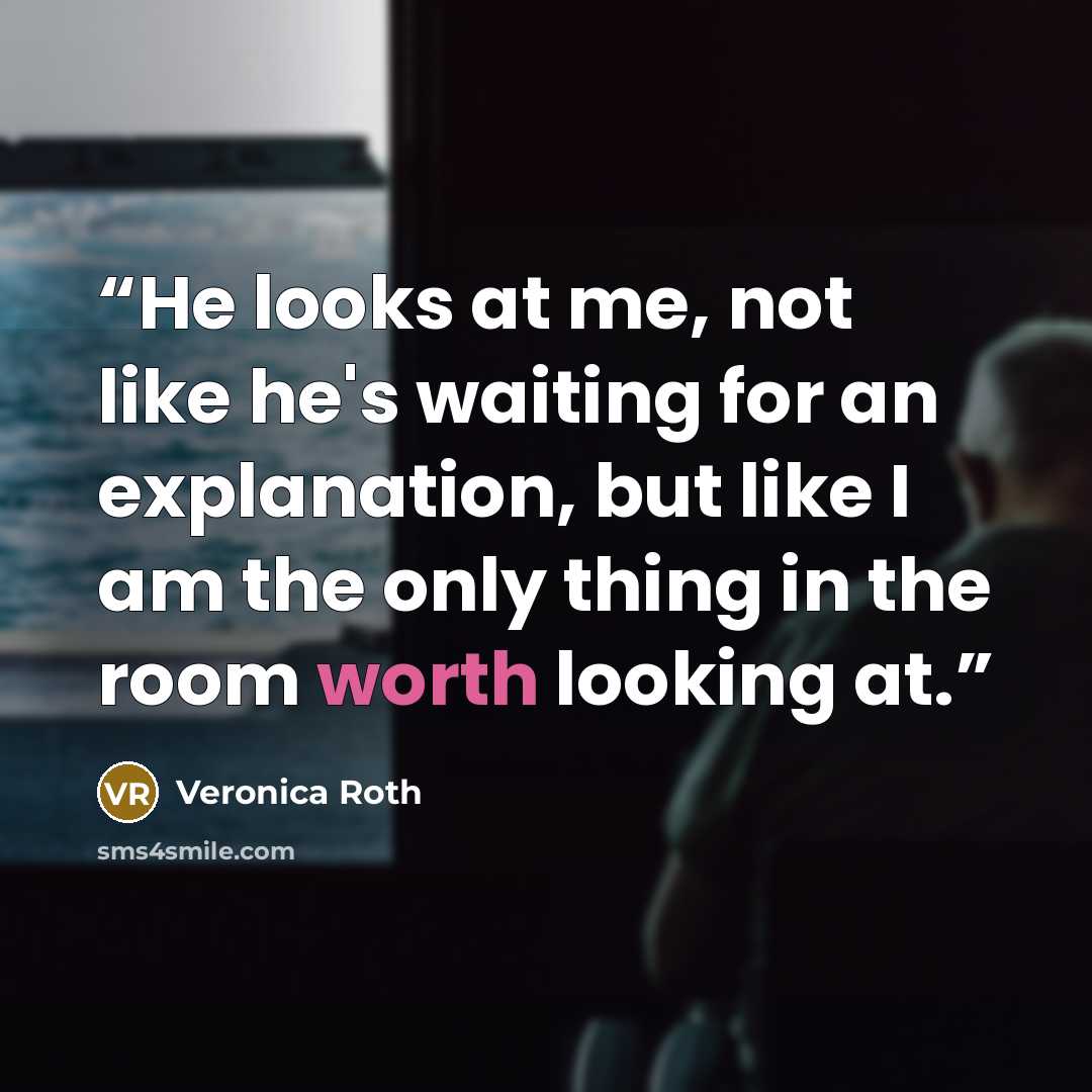 “He looks at me, not like he's waiting for an explanation, but like I am the only thing in the room worth looking at.” quote by Veronica Roth