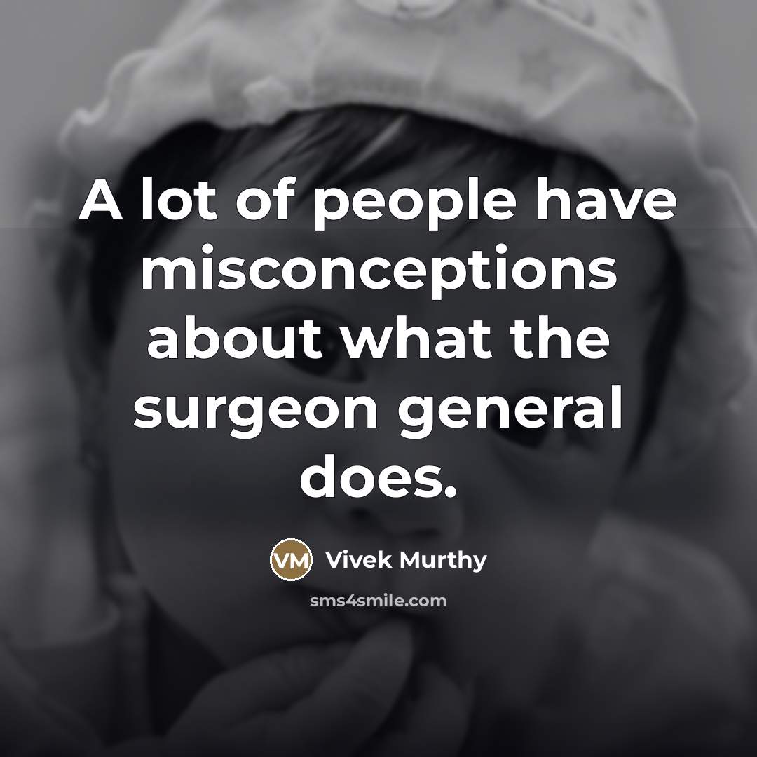 “A lot of people have misconceptions about what the surgeon…” quote by Vivek Murthy
