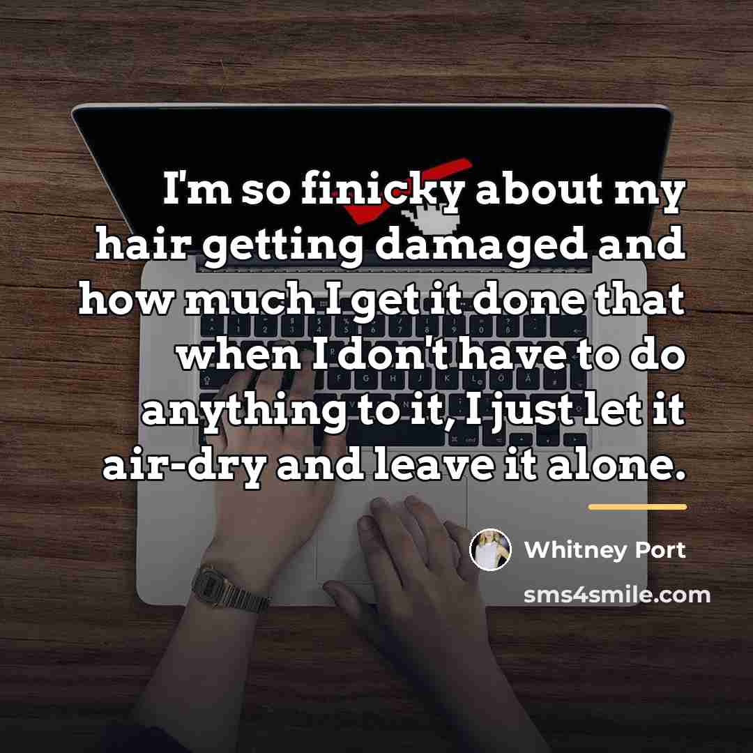 “I'm so finicky about my hair getting damaged and how…” quote by Whitney Port