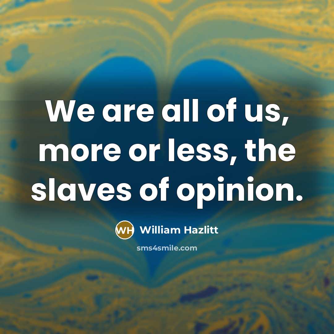 “We are all of us, more or less, the slaves…” quote by William Hazlitt